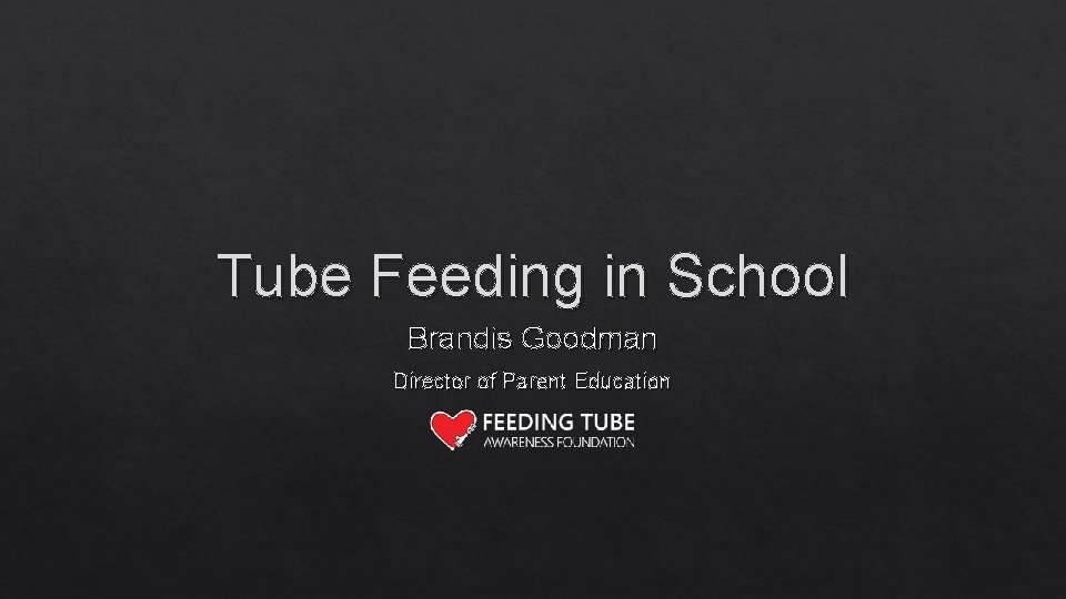 Tube Feeding in School Brandis Goodman Director of Parent Education 