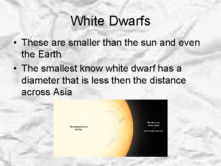 White Dwarfs • These are smaller than the sun and even the Earth • White Dwarfs • These are smaller than the sun and even the Earth •