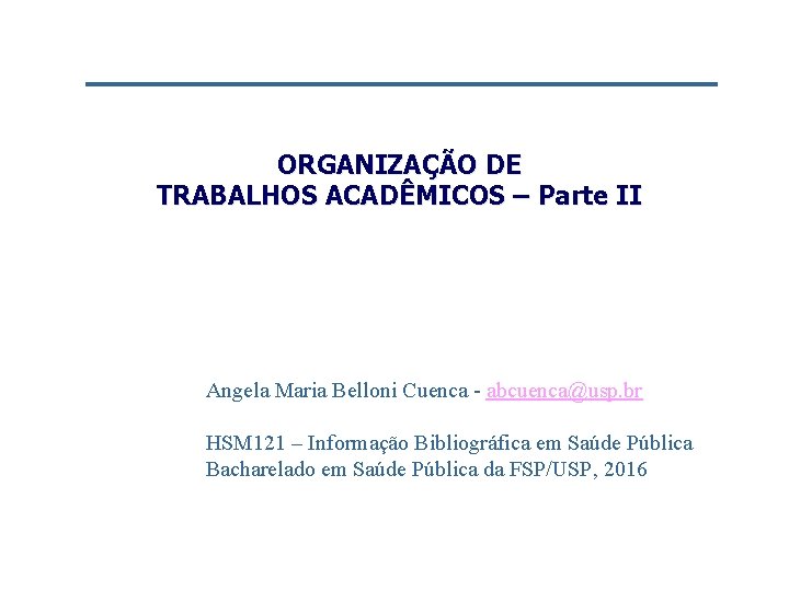 ORGANIZAÇÃO DE TRABALHOS ACADÊMICOS – Parte II Angela Maria Belloni Cuenca - abcuenca@usp. br