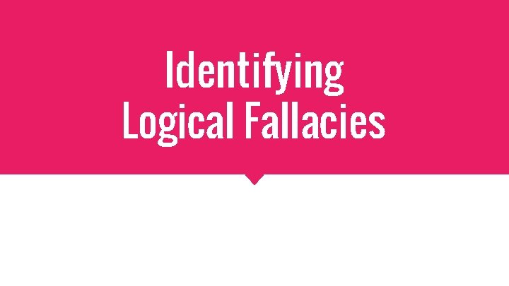 Identifying Logical Fallacies 