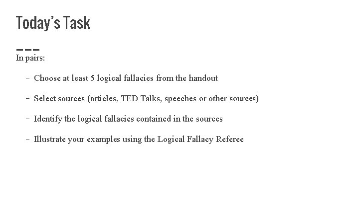 Today’s Task In pairs: - Choose at least 5 logical fallacies from the handout