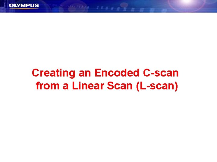 Creating an Encoded C-scan from a Linear Scan (L-scan) Creating an Encoded C-scan from a Linear Scan (L-scan)