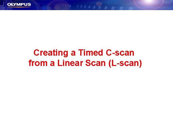 Creating a Timed C-scan from a Linear Scan (L-scan) Creating a Timed C-scan from a Linear Scan (L-scan)