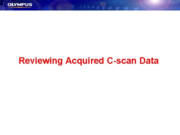 Reviewing Acquired C-scan Data Reviewing Acquired C-scan Data