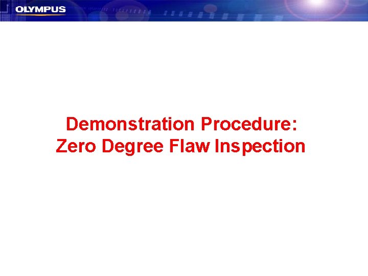 Demonstration Procedure: Zero Degree Flaw Inspection Demonstration Procedure: Zero Degree Flaw Inspection