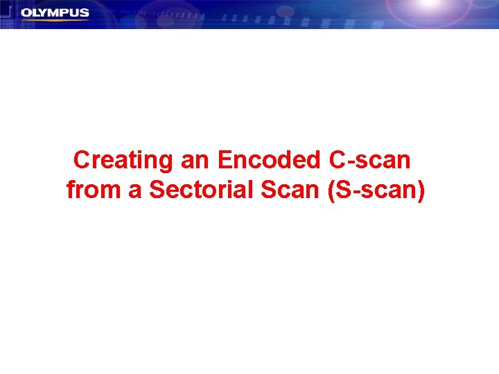 Creating an Encoded C-scan from a Sectorial Scan (S-scan) Creating an Encoded C-scan from a Sectorial Scan (S-scan)