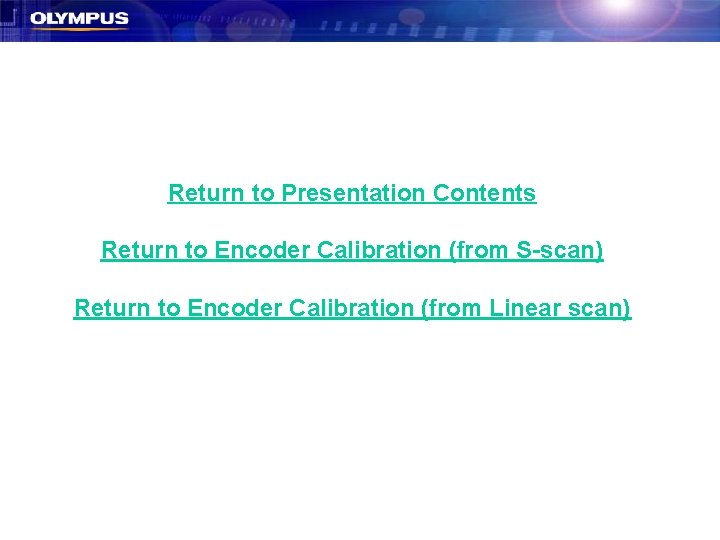 Return to Presentation Contents Return to Encoder Calibration (from S-scan) Return to Encoder Calibration Return to Presentation Contents Return to Encoder Calibration (from S-scan) Return to Encoder Calibration