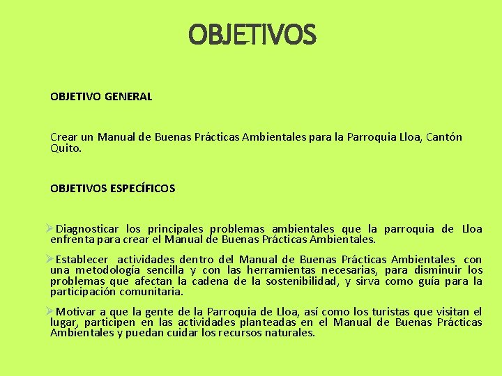 OBJETIVOS OBJETIVO GENERAL Crear un Manual de Buenas Prácticas Ambientales para la Parroquia Lloa,