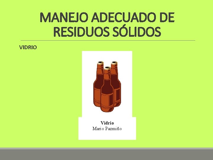 MANEJO ADECUADO DE RESIDUOS SÓLIDOS VIDRIO Vidrio Mario Pazmiño 