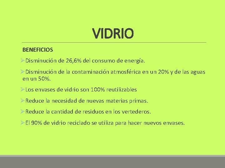 VIDRIO BENEFICIOS ØDisminución de 26, 6% del consumo de energía. ØDisminución de la contaminación