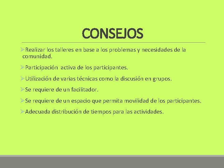 CONSEJOS ØRealizar los talleres en base a los problemas y necesidades de la comunidad.