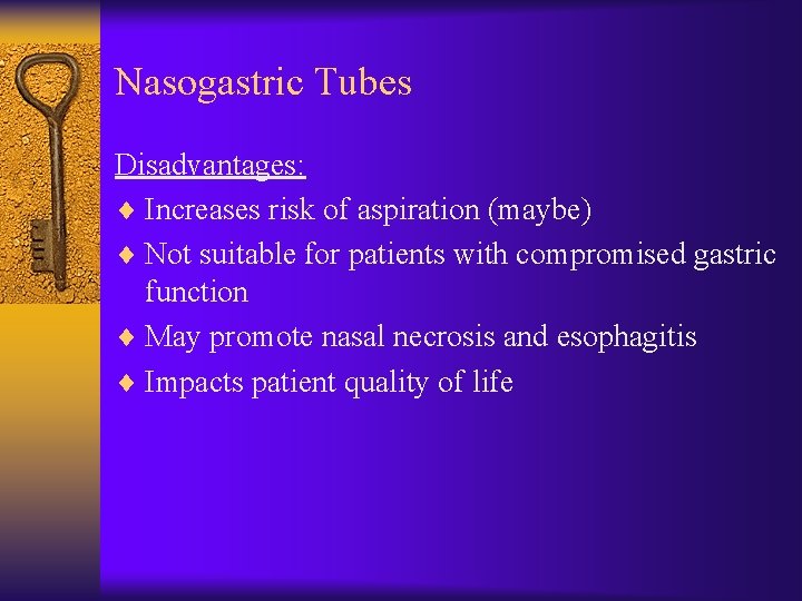 Nasogastric Tubes Disadvantages: ¨ Increases risk of aspiration (maybe) ¨ Not suitable for patients