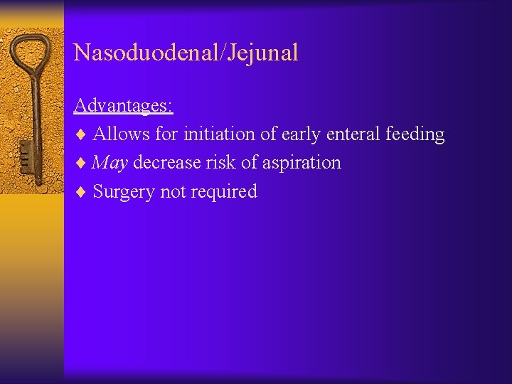Nasoduodenal/Jejunal Advantages: ¨ Allows for initiation of early enteral feeding ¨ May decrease risk