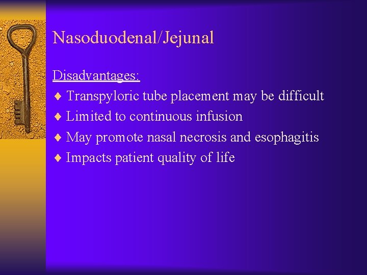 Nasoduodenal/Jejunal Disadvantages: ¨ Transpyloric tube placement may be difficult ¨ Limited to continuous infusion