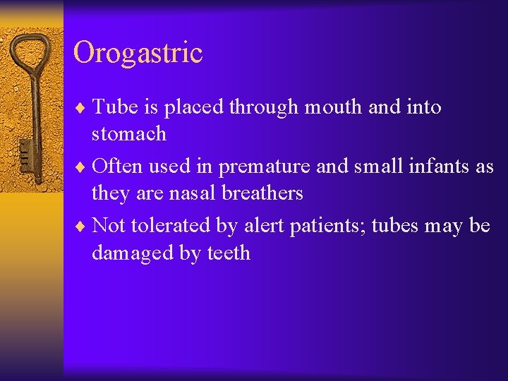 Orogastric ¨ Tube is placed through mouth and into stomach ¨ Often used in