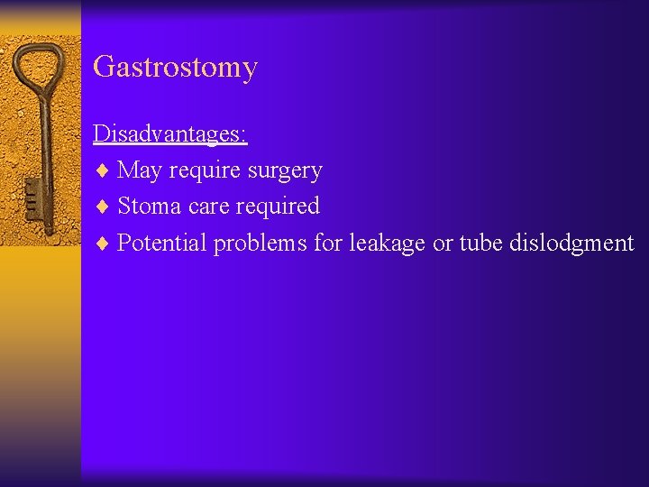 Gastrostomy Disadvantages: ¨ May require surgery ¨ Stoma care required ¨ Potential problems for
