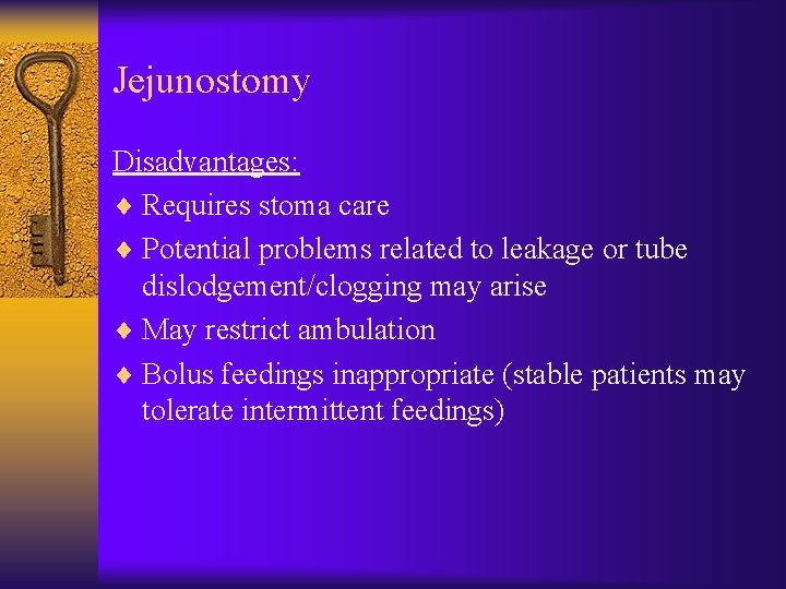 Jejunostomy Disadvantages: ¨ Requires stoma care ¨ Potential problems related to leakage or tube