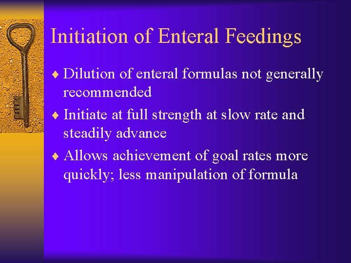 Initiation of Enteral Feedings ¨ Dilution of enteral formulas not generally recommended ¨ Initiate