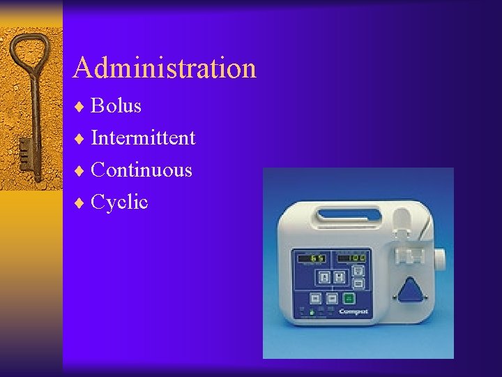 Administration ¨ Bolus ¨ Intermittent ¨ Continuous ¨ Cyclic 