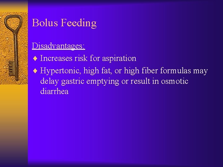 Bolus Feeding Disadvantages: ¨ Increases risk for aspiration ¨ Hypertonic, high fat, or high