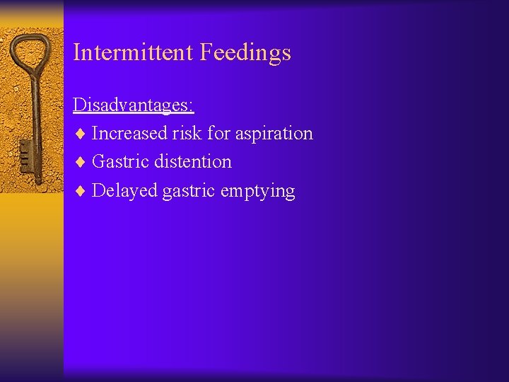 Intermittent Feedings Disadvantages: ¨ Increased risk for aspiration ¨ Gastric distention ¨ Delayed gastric