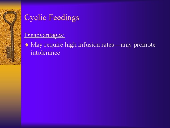 Cyclic Feedings Disadvantages: ¨ May require high infusion rates—may promote intolerance 