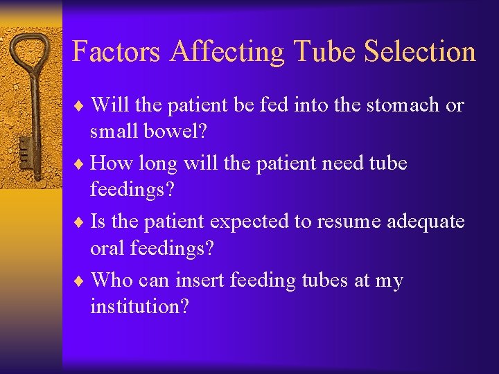 Factors Affecting Tube Selection ¨ Will the patient be fed into the stomach or