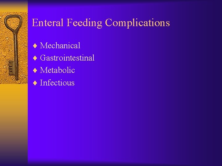 Enteral Feeding Complications ¨ Mechanical ¨ Gastrointestinal ¨ Metabolic ¨ Infectious 