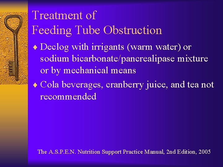 Treatment of Feeding Tube Obstruction ¨ Declog with irrigants (warm water) or sodium bicarbonate/pancrealipase