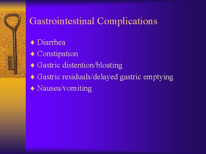 Gastrointestinal Complications ¨ Diarrhea ¨ Constipation ¨ Gastric distention/bloating ¨ Gastric residuals/delayed gastric emptying