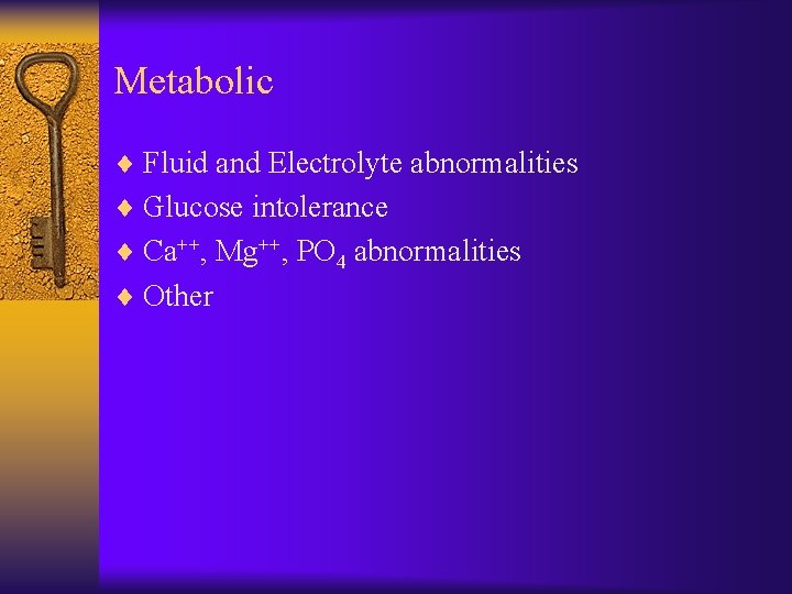 Metabolic ¨ Fluid and Electrolyte abnormalities ¨ Glucose intolerance ¨ Ca++, Mg++, PO 4