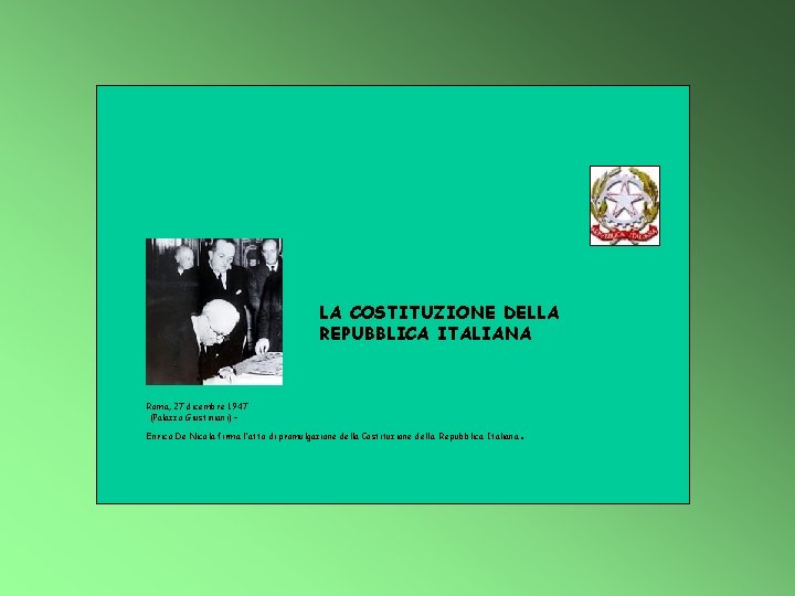 LA COSTITUZIONE DELLA REPUBBLICA ITALIANA Roma, 27 dicembre 1947 (Palazzo Giustiniani) – Enrico De