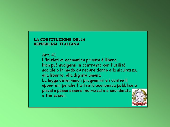 LA COSTITUZIONE DELLA REPUBBLICA ITALIANA Art. 41 L'iniziativa economica privata è libera. Non può