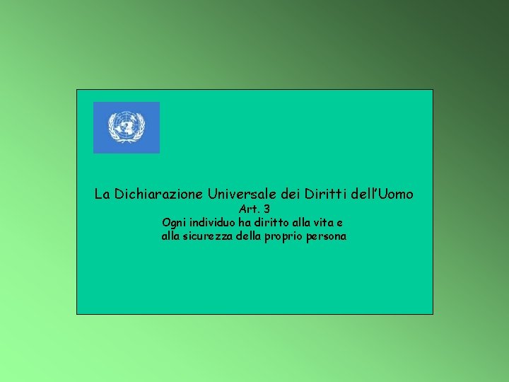 La Dichiarazione Universale dei Diritti dell’Uomo Art. 3 Ogni individuo ha diritto alla vita