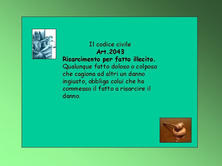 Il codice civile Art. 2043 Risarcimento per fatto illecito. Qualunque fatto doloso o colposo