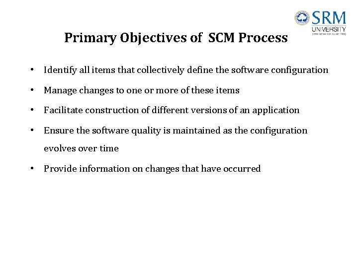 Primary Objectives of SCM Process • Identify all items that collectively define the software