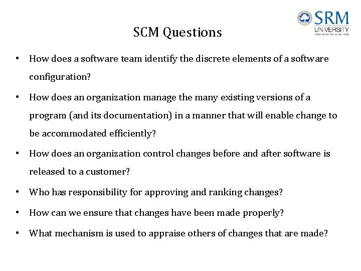 SCM Questions • How does a software team identify the discrete elements of a