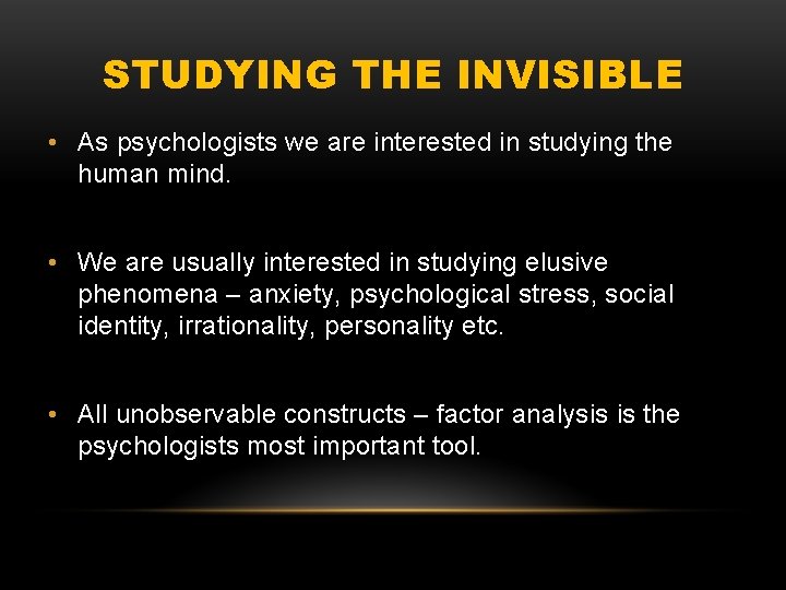 STUDYING THE INVISIBLE • As psychologists we are interested in studying the human mind.