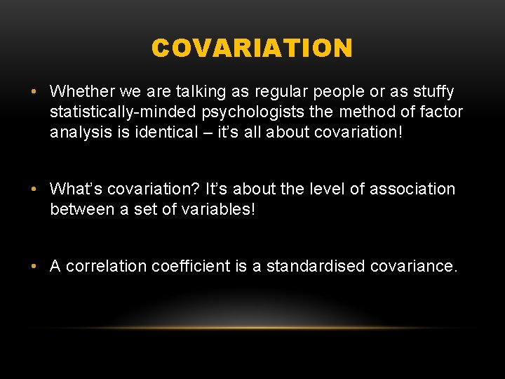 COVARIATION • Whether we are talking as regular people or as stuffy statistically-minded psychologists