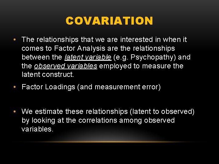 COVARIATION • The relationships that we are interested in when it comes to Factor