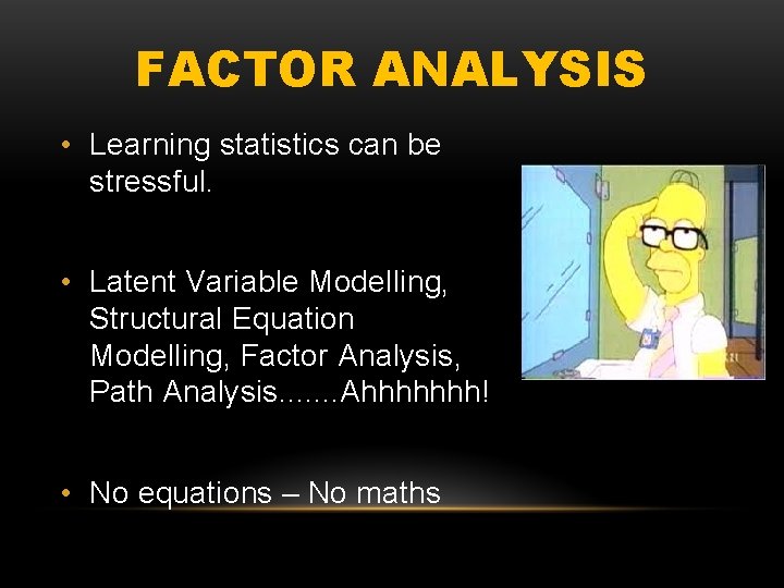 FACTOR ANALYSIS • Learning statistics can be stressful. • Latent Variable Modelling, Structural Equation