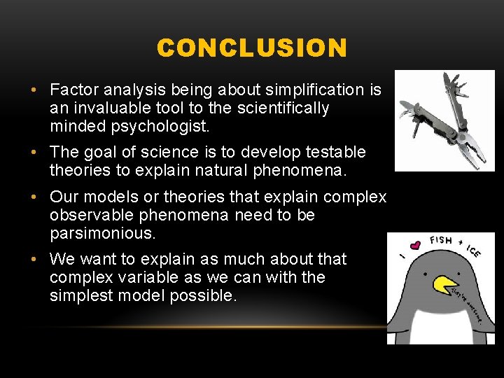 CONCLUSION • Factor analysis being about simplification is an invaluable tool to the scientifically