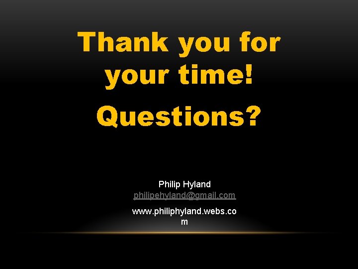 Thank you for your time! Questions? Philip Hyland philipehyland@gmail. com www. philiphyland. webs. co