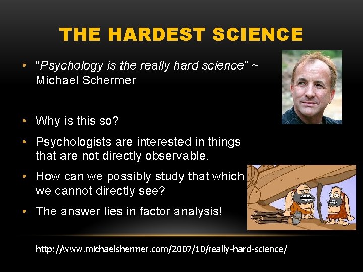 THE HARDEST SCIENCE • “Psychology is the really hard science” ~ Michael Schermer •