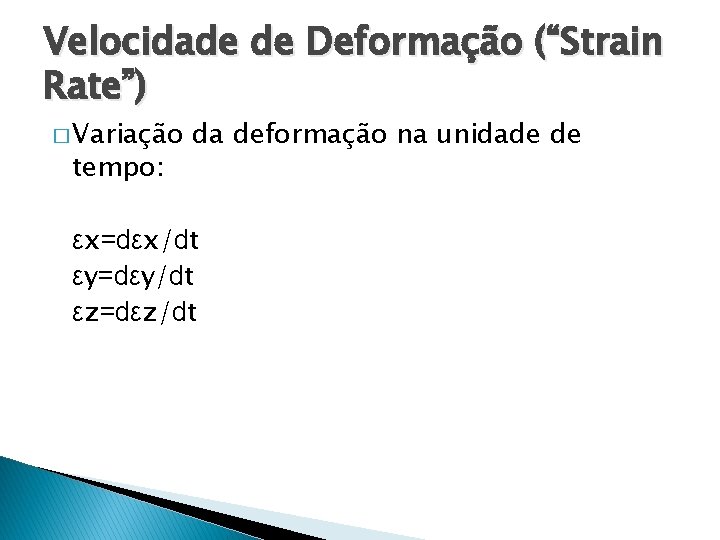 Velocidade de Deformação (“Strain Rate”) � Variação tempo: da deformação na unidade de εx=dεx/dt