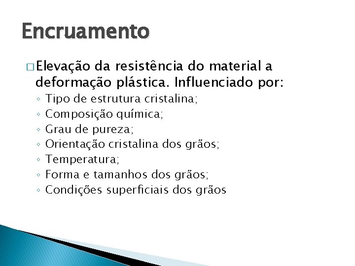 Encruamento � Elevação da resistência do material a deformação plástica. Influenciado por: ◦ ◦