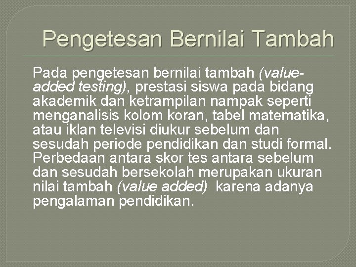 Pengetesan Bernilai Tambah Pada pengetesan bernilai tambah (valueadded testing), prestasi siswa pada bidang akademik