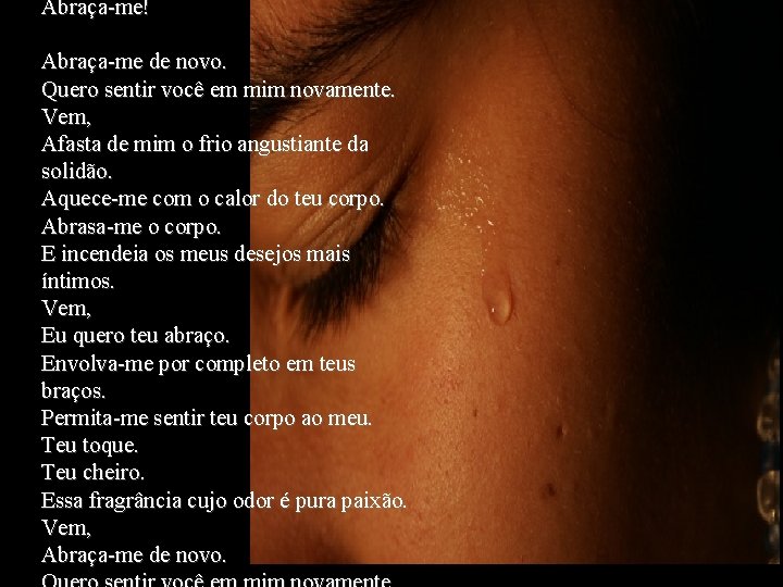 Abraça-me! Abraça-me de novo. Quero sentir você em mim novamente. Vem, Afasta de mim