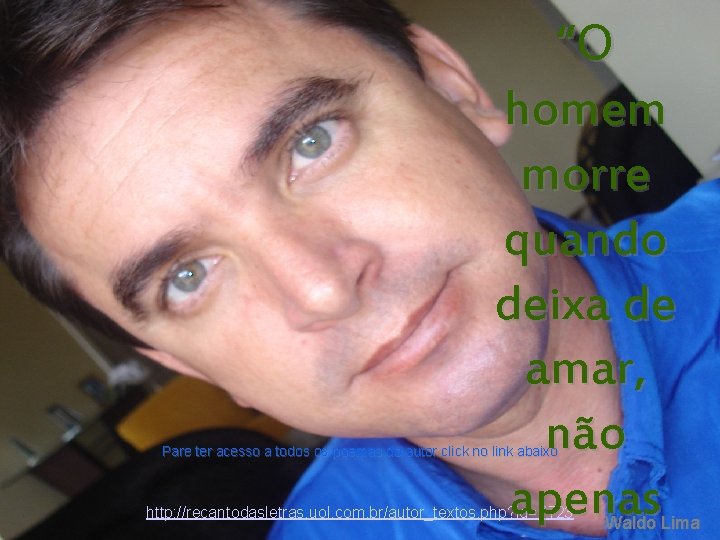 “O homem morre quando deixa de amar, não apenas Pare ter acesso a todos