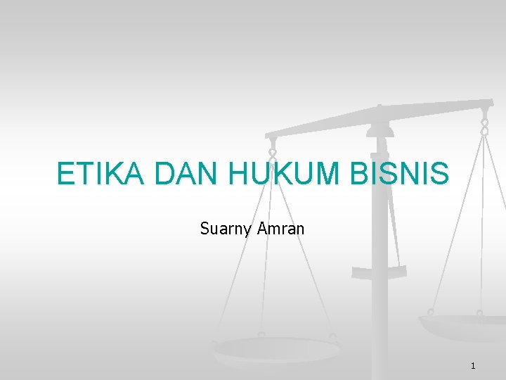 ETIKA DAN HUKUM BISNIS Suarny Amran 1 